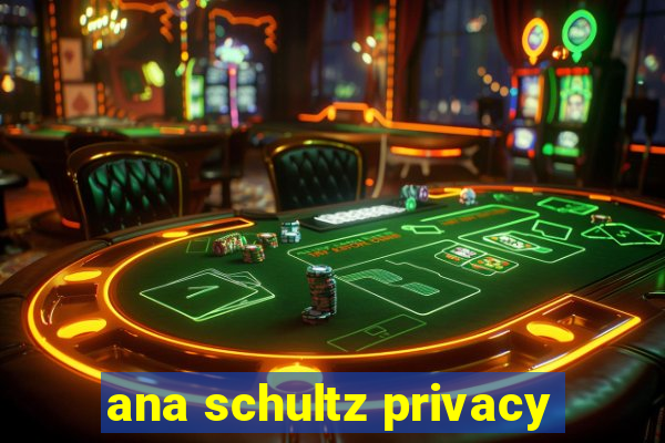 ana schultz privacy